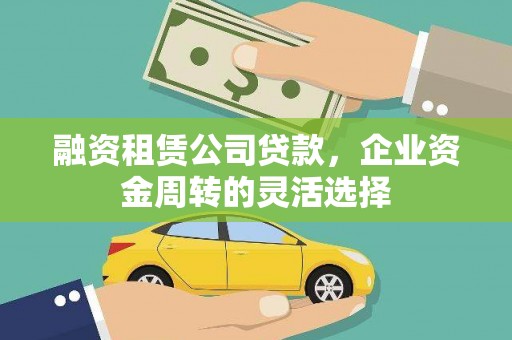慈溪融资租赁公司贷款，企业资金周转的灵活选择