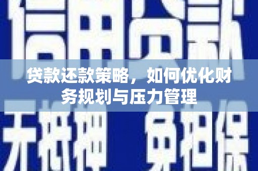慈溪贷款还款策略，如何优化财务规划与压力管理