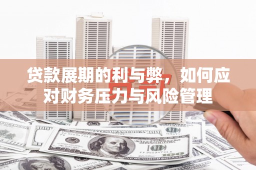 慈溪贷款展期的利与弊，如何应对财务压力与风险管理