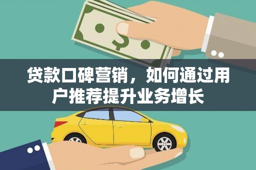 慈溪贷款口碑营销，如何通过用户推荐提升业务增长