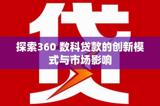 慈溪探索360 数科贷款的创新模式与市场影响