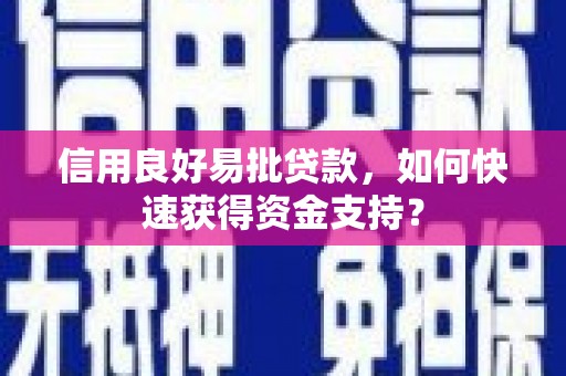 慈溪信用良好易批贷款，如何快速获得资金支持？