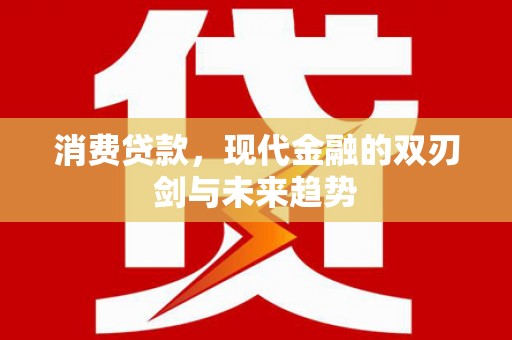 慈溪消费贷款，现代金融的双刃剑与未来趋势