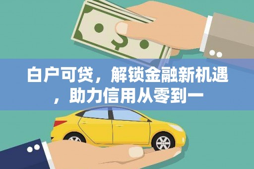 慈溪白户可贷，解锁金融新机遇，助力信用从零到一