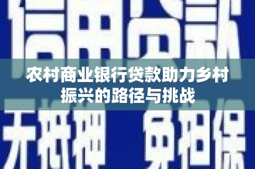 慈溪农村商业银行贷款助力乡村振兴的路径与挑战