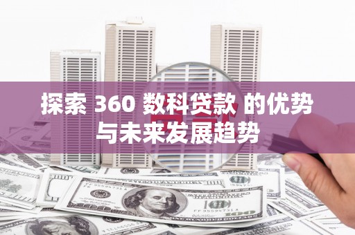 慈溪探索 360 数科贷款 的优势与未来发展趋势