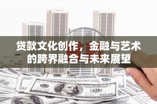 慈溪贷款文化创作，金融与艺术的跨界融合与未来展望