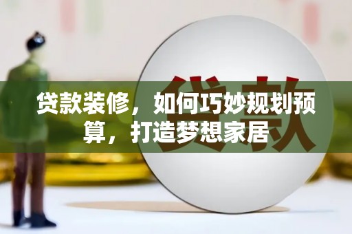 慈溪贷款装修，如何巧妙规划预算，打造梦想家居