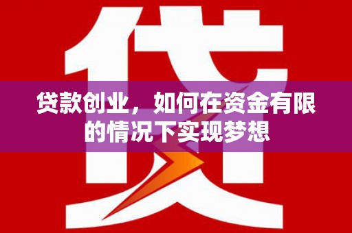 慈溪贷款创业，如何在资金有限的情况下实现梦想