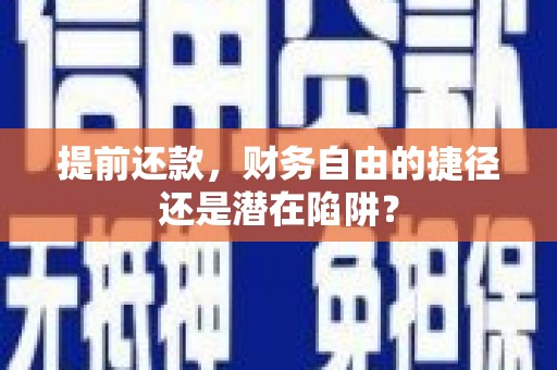 慈溪提前还款，财务自由的捷径还是潜在陷阱？