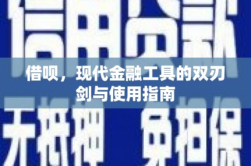 慈溪借呗，现代金融工具的双刃剑与使用指南