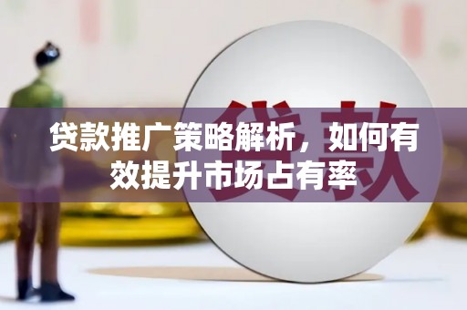 慈溪贷款推广策略解析，如何有效提升市场占有率