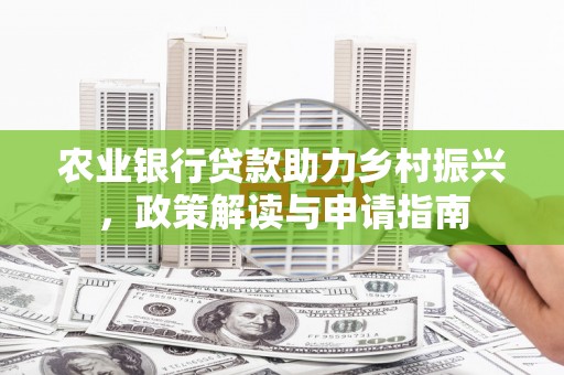 慈溪农业银行贷款助力乡村振兴，政策解读与申请指南