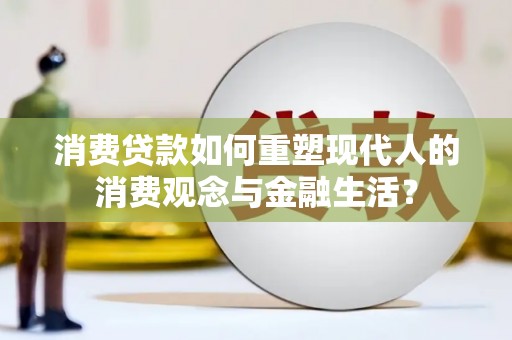 慈溪消费贷款如何重塑现代人的消费观念与金融生活？
