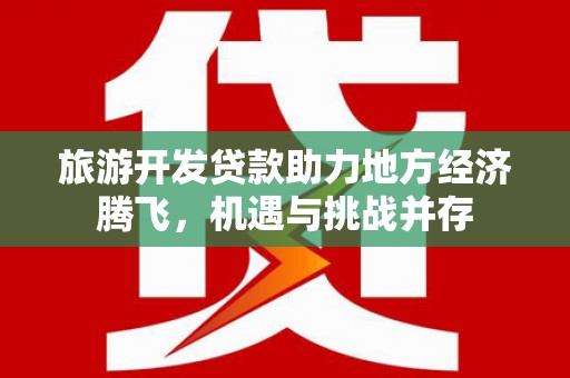 慈溪旅游开发贷款助力地方经济腾飞，机遇与挑战并存