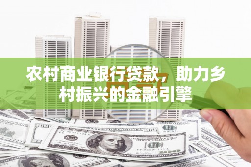 慈溪农村商业银行贷款，助力乡村振兴的金融引擎