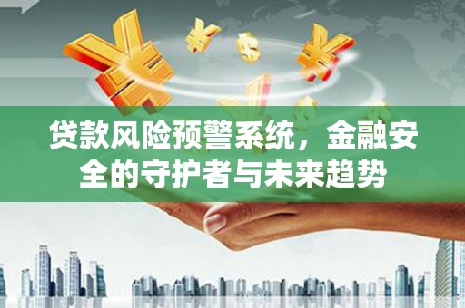 慈溪贷款风险预警系统，金融安全的守护者与未来趋势