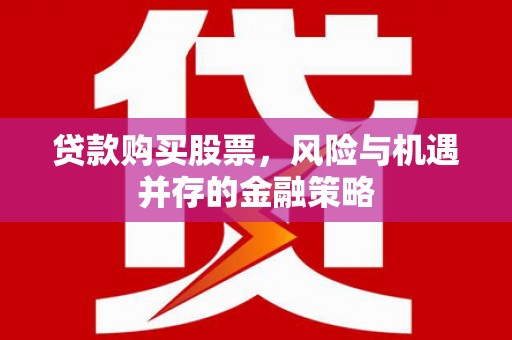慈溪贷款购买股票，风险与机遇并存的金融策略