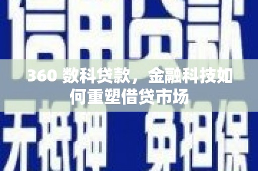 慈溪360 数科贷款，金融科技如何重塑借贷市场