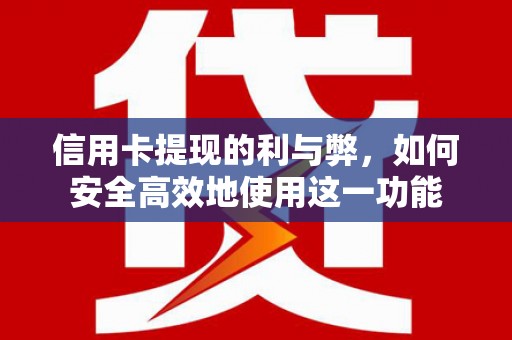 慈溪信用卡提现的利与弊，如何安全高效地使用这一功能