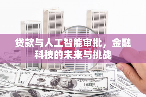 慈溪贷款与人工智能审批，金融科技的未来与挑战