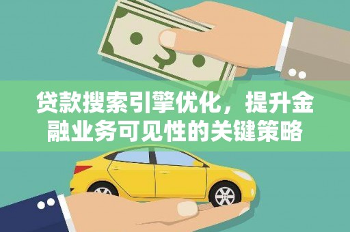 慈溪贷款搜索引擎优化，提升金融业务可见性的关键策略