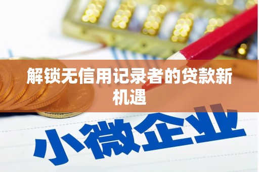 慈溪解锁无信用记录者的贷款新机遇