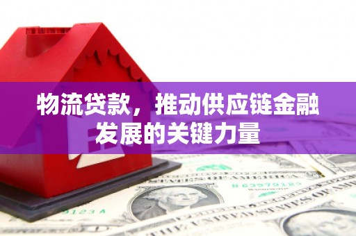 慈溪物流贷款，推动供应链金融发展的关键力量
