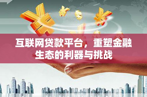 慈溪互联网贷款平台，重塑金融生态的利器与挑战