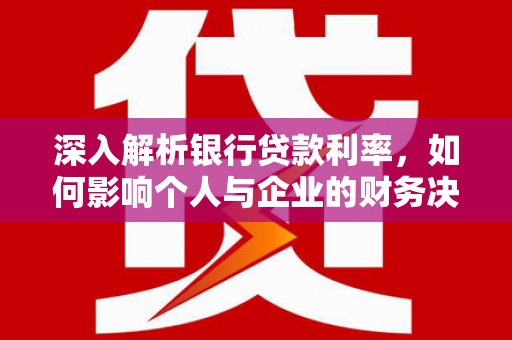 慈溪深入解析银行贷款利率，如何影响个人与企业的财务决策