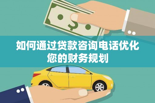 慈溪如何通过贷款咨询电话优化您的财务规划