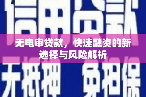 慈溪无电审贷款，快速融资的新选择与风险解析