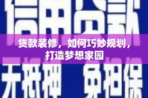 慈溪贷款装修，如何巧妙规划，打造梦想家园