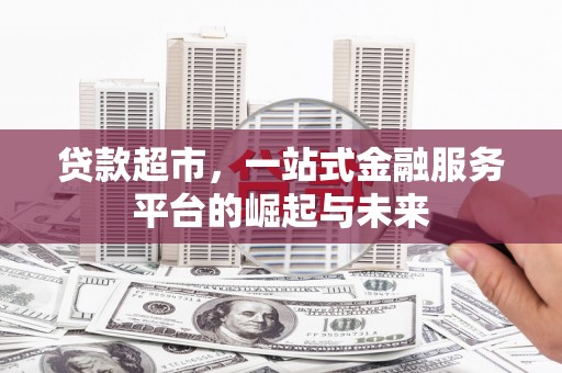 慈溪贷款超市，一站式金融服务平台的崛起与未来