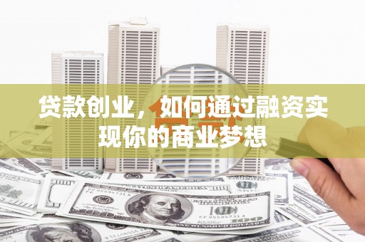 慈溪贷款创业，如何通过融资实现你的商业梦想