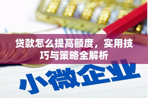 慈溪贷款怎么提高额度，实用技巧与策略全解析