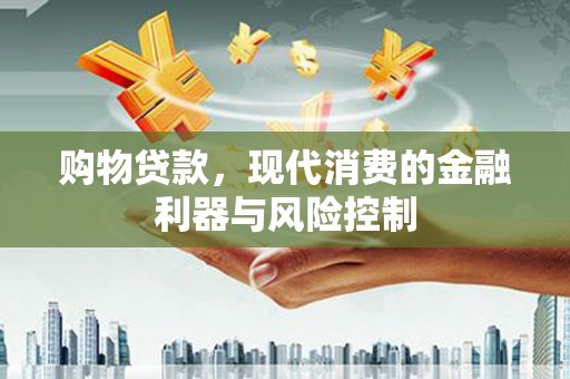 慈溪购物贷款，现代消费的金融利器与风险控制