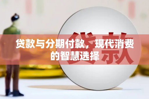 慈溪贷款与分期付款，现代消费的智慧选择
