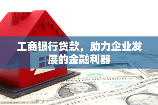 慈溪工商银行贷款，助力企业发展的金融利器